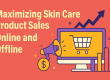 Maximizing Skin Care Product Sales Online and Offline: Best Practices that Work